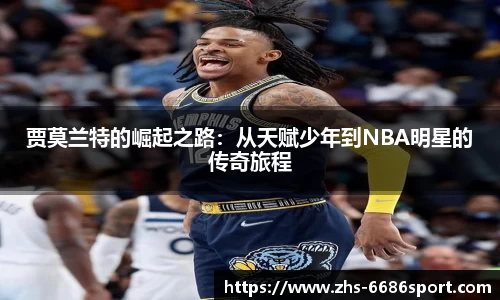 贾莫兰特的崛起之路：从天赋少年到NBA明星的传奇旅程