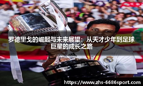 罗德里戈的崛起与未来展望：从天才少年到足球巨星的成长之路