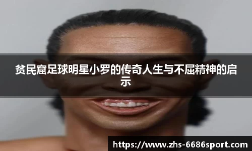 贫民窟足球明星小罗的传奇人生与不屈精神的启示